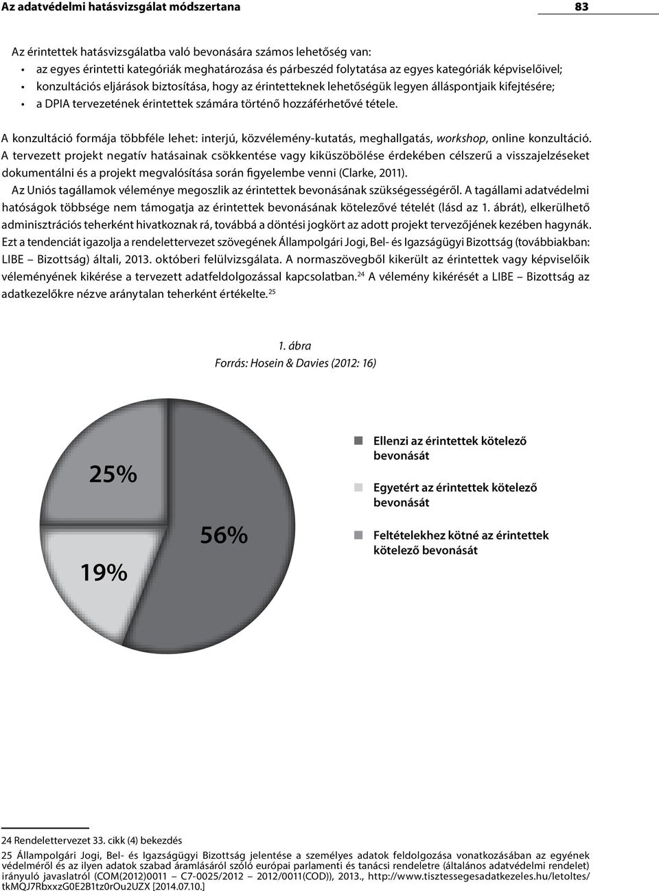 A konzultáció formája többféle lehet: interjú, közvélemény-kutatás, meghallgatás, workshop, online konzultáció.