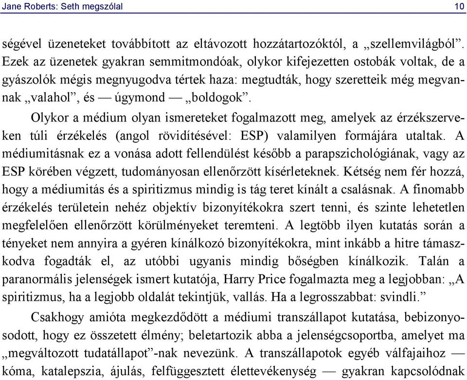 Olykor a médium olyan ismereteket fogalmazott meg, amelyek az érzékszerveken túli érzékelés (angol rövidítésével: ESP) valamilyen formájára utaltak.