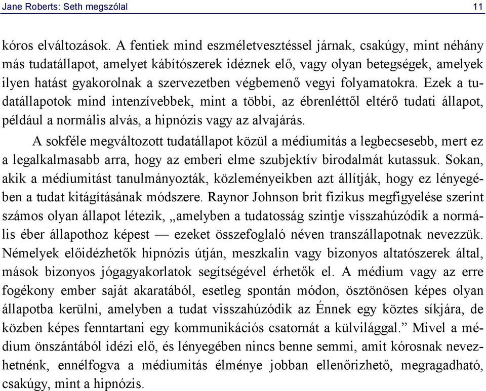 vegyi folyamatokra. Ezek a tudatállapotok mind intenzívebbek, mint a többi, az ébrenléttől eltérő tudati állapot, például a normális alvás, a hipnózis vagy az alvajárás.