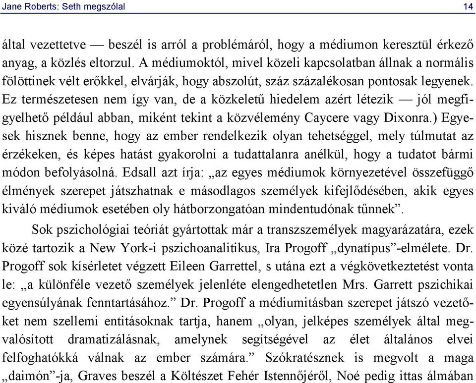 Ez természetesen nem így van, de a közkeletű hiedelem azért létezik jól megfigyelhető például abban, miként tekint a közvélemény Caycere vagy Dixonra.