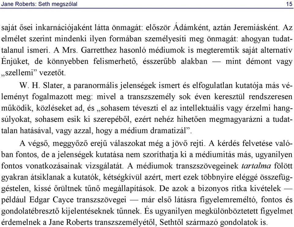 Garretthez hasonló médiumok is megteremtik saját alternatív Énjüket, de könnyebben felismerhető, ésszerűbb alakban mint démont vagy szellemi vezetőt. W. H.