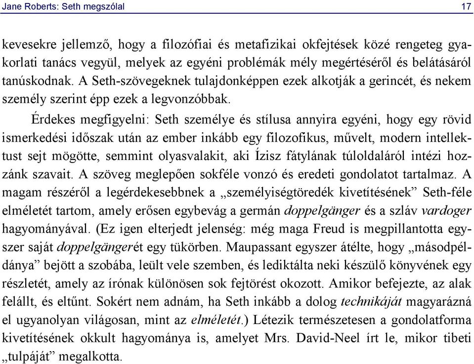 Érdekes megfigyelni: Seth személye és stílusa annyira egyéni, hogy egy rövid ismerkedési időszak után az ember inkább egy filozofikus, művelt, modern intellektust sejt mögötte, semmint olyasvalakit,