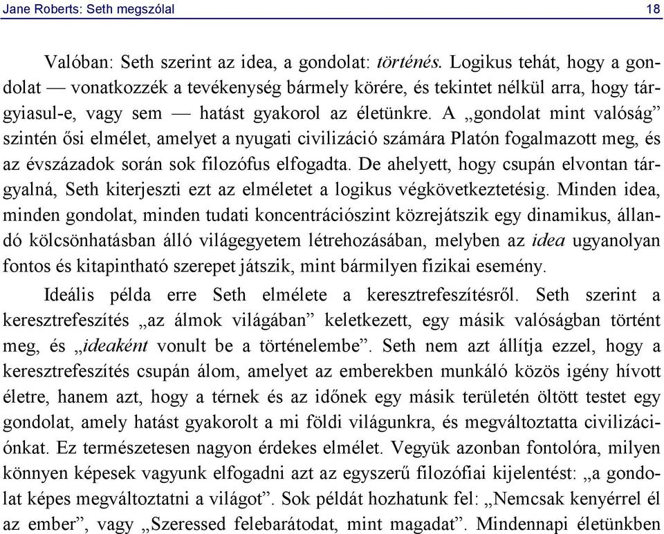 A gondolat mint valóság szintén ősi elmélet, amelyet a nyugati civilizáció számára Platón fogalmazott meg, és az évszázadok során sok filozófus elfogadta.