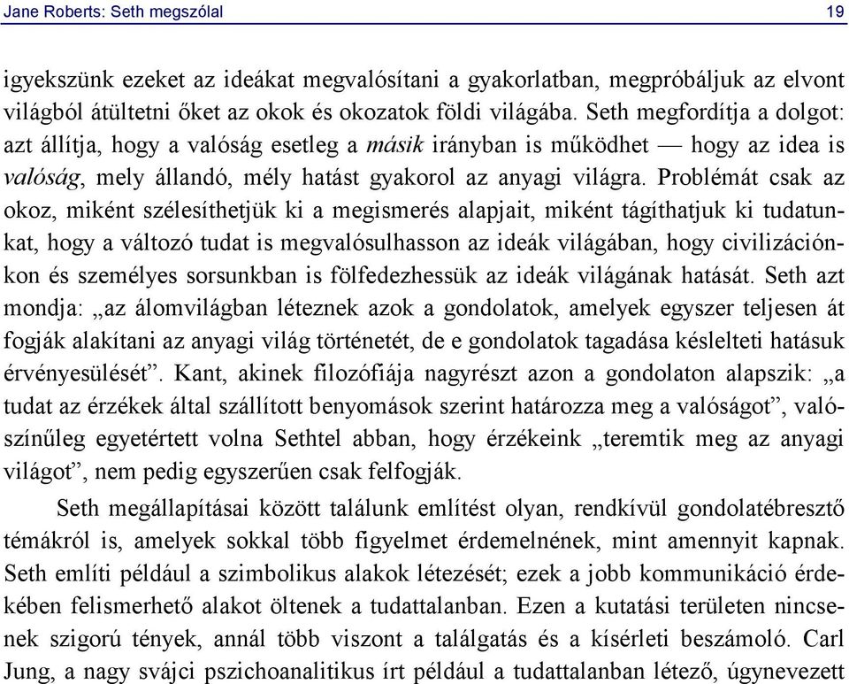 Problémát csak az okoz, miként szélesíthetjük ki a megismerés alapjait, miként tágíthatjuk ki tudatunkat, hogy a változó tudat is megvalósulhasson az ideák világában, hogy civilizációnkon és