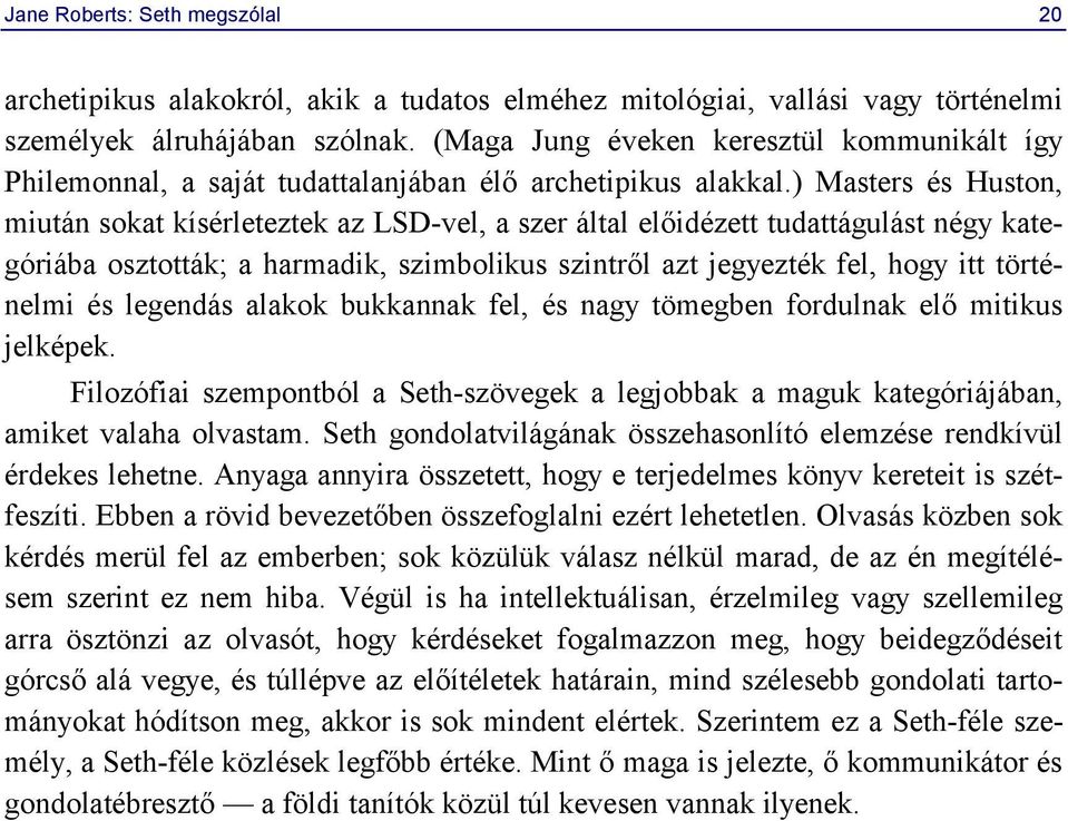 ) Masters és Huston, miután sokat kísérleteztek az LSD-vel, a szer által előidézett tudattágulást négy kategóriába osztották; a harmadik, szimbolikus szintről azt jegyezték fel, hogy itt történelmi