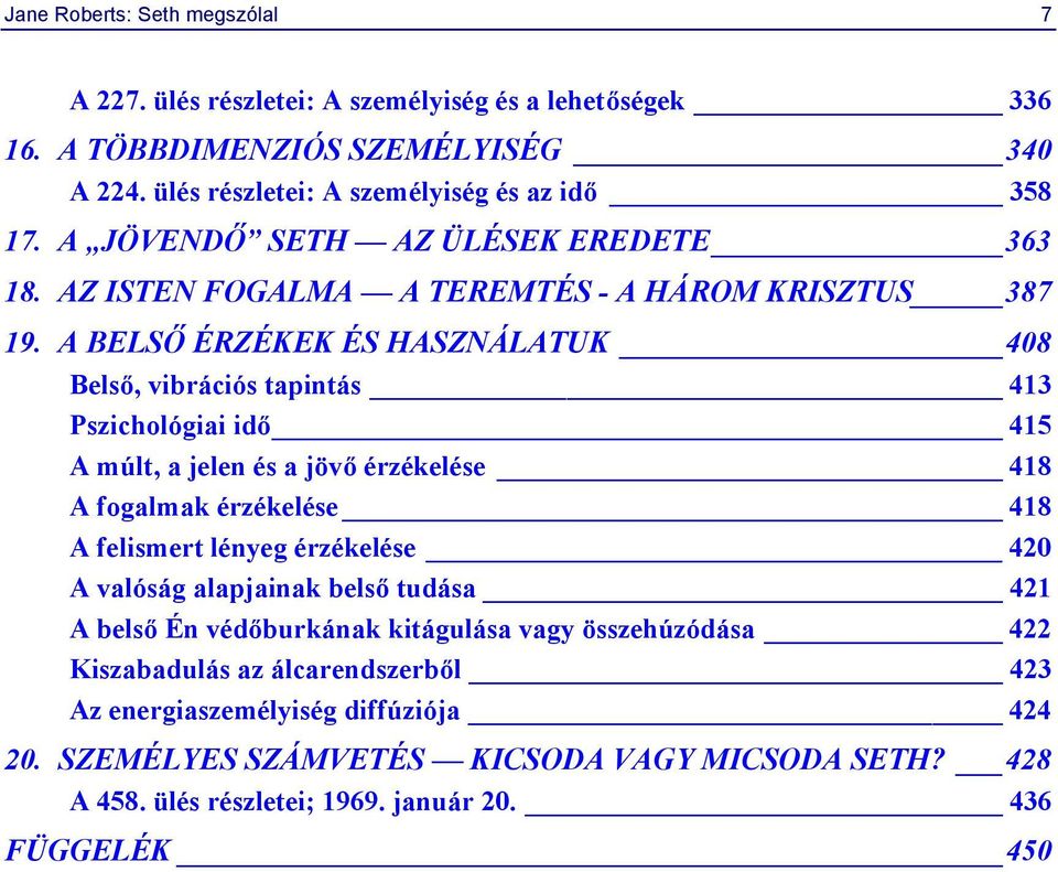 A BELSŐ ÉRZÉKEK ÉS HASZNÁLATUK 408 Belső, vibrációs tapintás 413 Pszichológiai idő 415 A múlt, a jelen és a jövő érzékelése 418 A fogalmak érzékelése 418 A felismert lényeg érzékelése