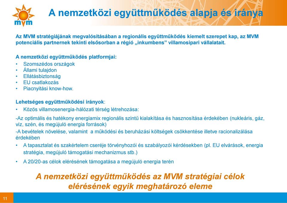 Lehetséges együttműködési irányok: Közös villamosenergia-hálózati térség létrehozása: -Az optimális és hatékony energiamix regionális szintű kialakítása és hasznosítása érdekében (nukleáris, gáz,