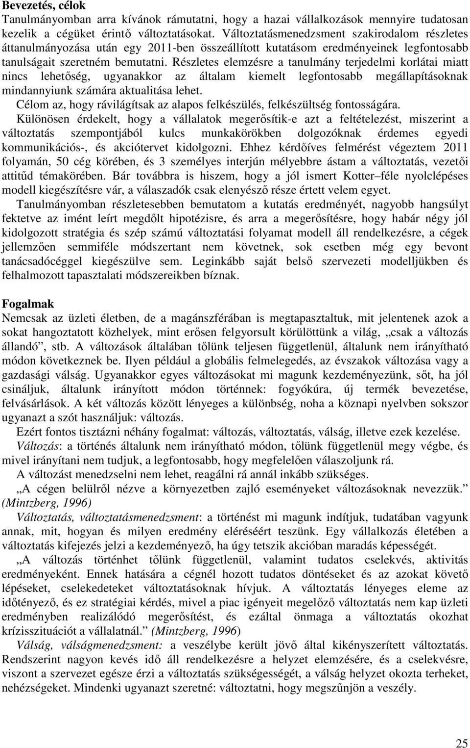 Részletes elemzésre a tanulmány terjedelmi korlátai miatt nincs lehetőség, ugyanakkor az általam kiemelt legfontosabb megállapításoknak mindannyiunk számára aktualitása lehet.