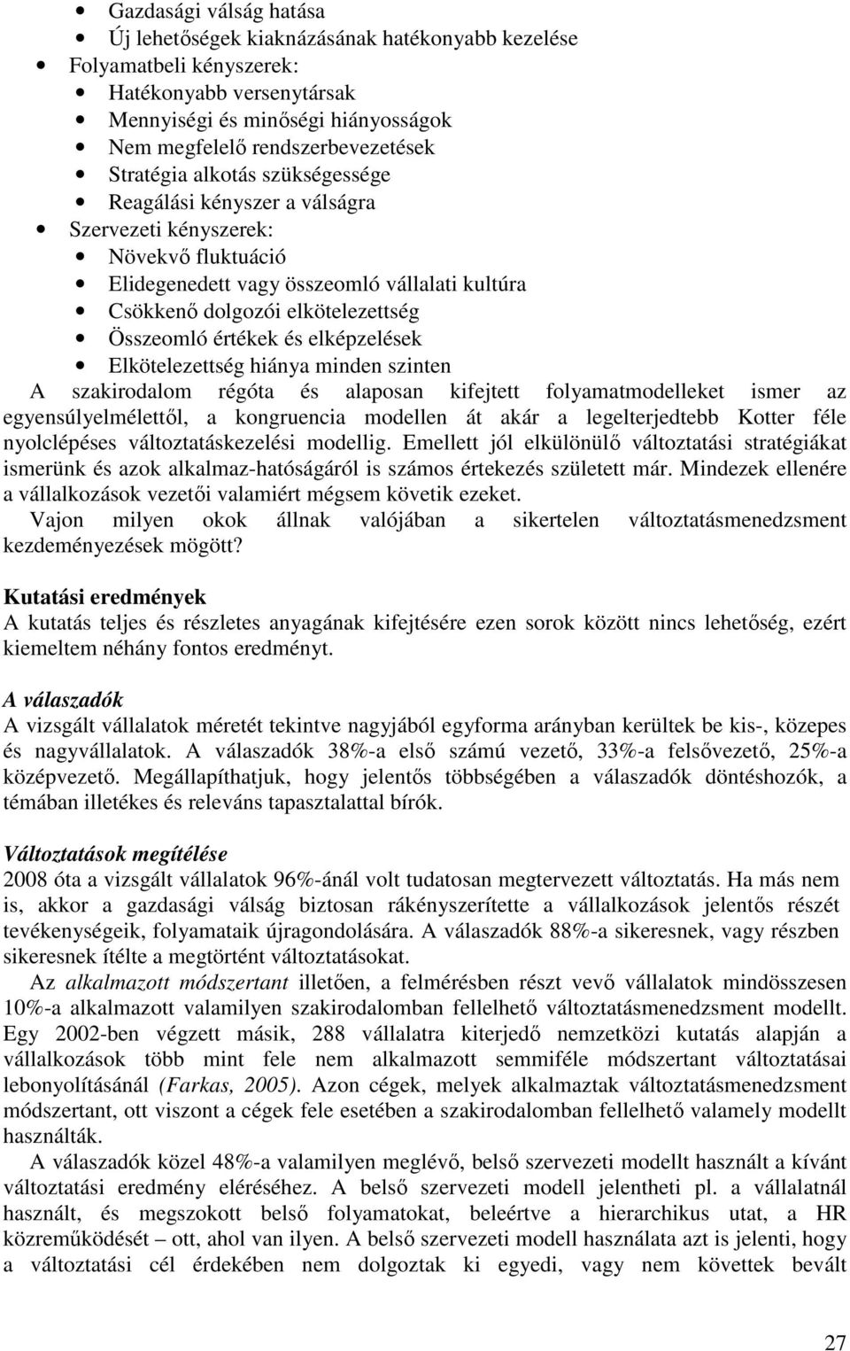 értékek és elképzelések Elkötelezettség hiánya minden szinten A szakirodalom régóta és alaposan kifejtett folyamatmodelleket ismer az egyensúlyelmélettől, a kongruencia modellen át akár a