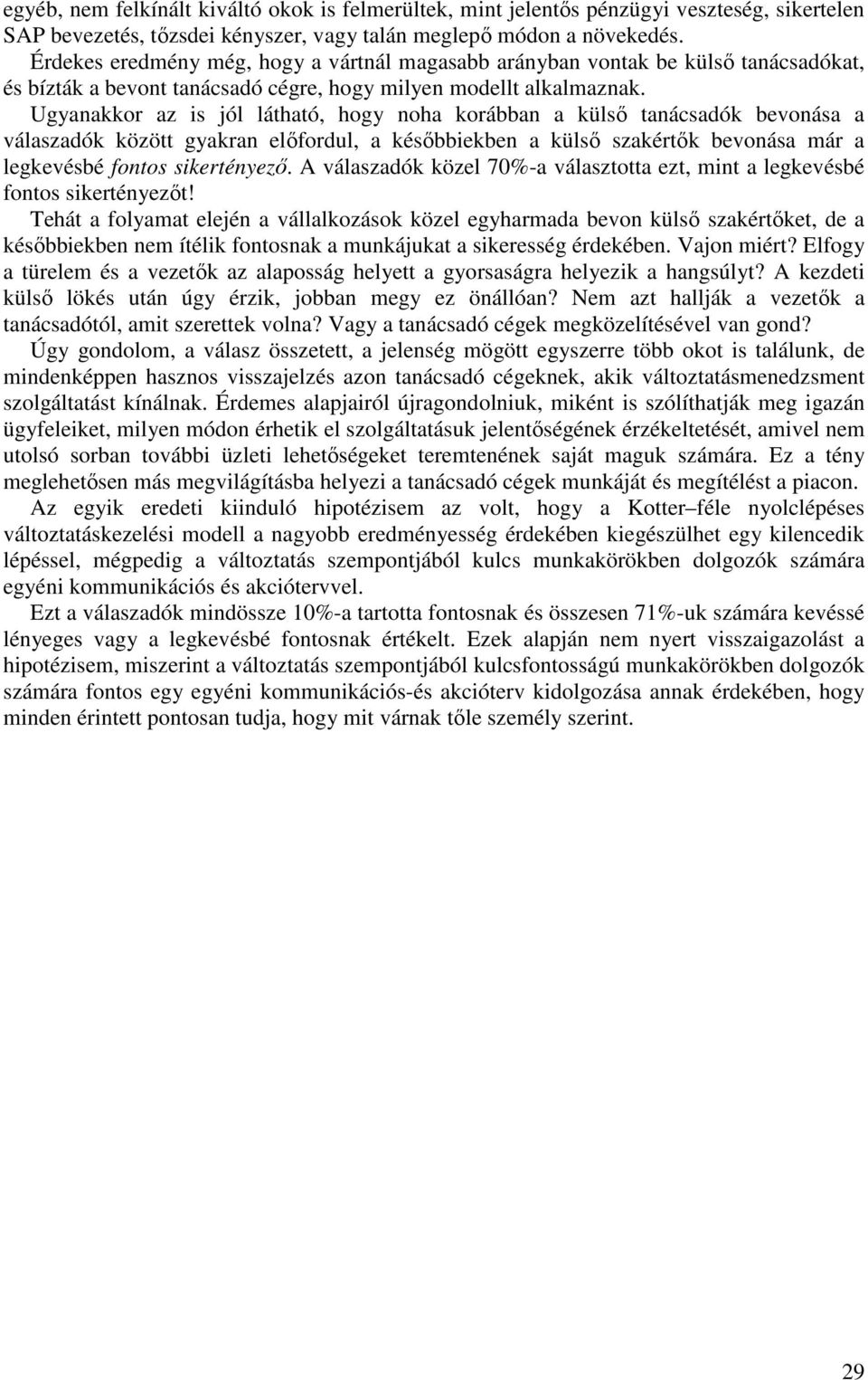 Ugyanakkor az is jól látható, hogy noha korábban a külső tanácsadók bevonása a válaszadók között gyakran előfordul, a későbbiekben a külső szakértők bevonása már a legkevésbé fontos sikertényező.