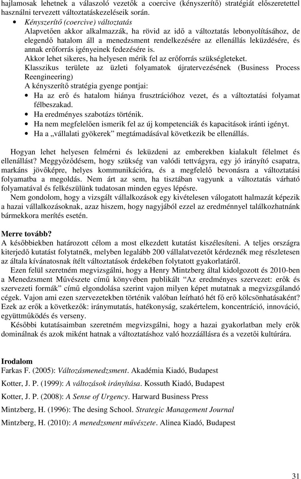 annak erőforrás igényeinek fedezésére is. Akkor lehet sikeres, ha helyesen mérik fel az erőforrás szükségleteket.