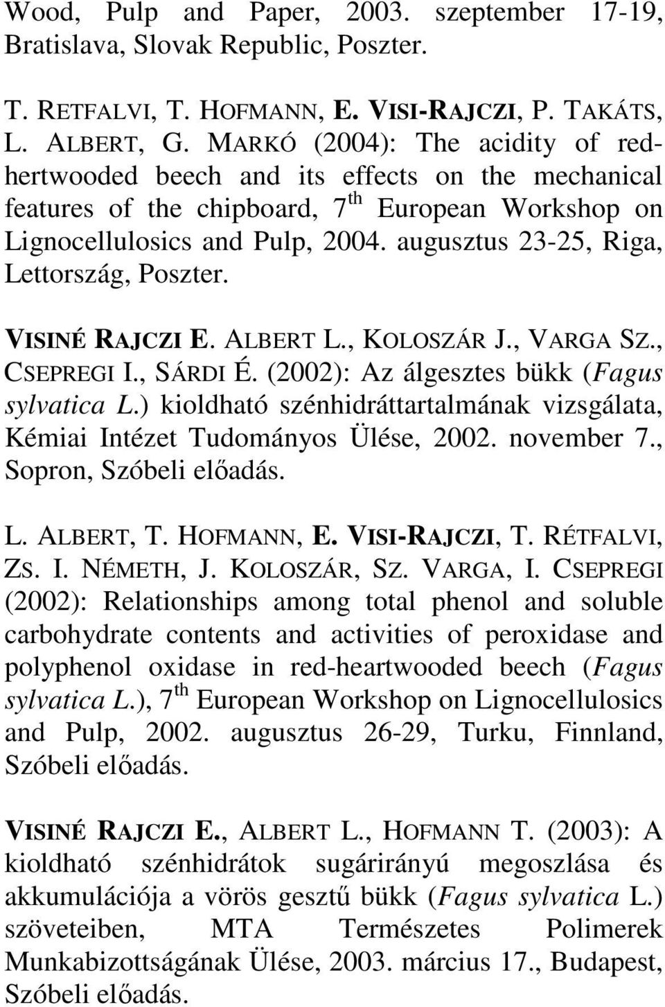 augusztus 23-25, Riga, Lettország, Poszter. VISINÉ RAJCZI E. ALBERT L., KOLOSZÁR J., VARGA SZ., CSEPREGI I., SÁRDI É. (2002): Az álgesztes bükk (Fagus sylvatica L.