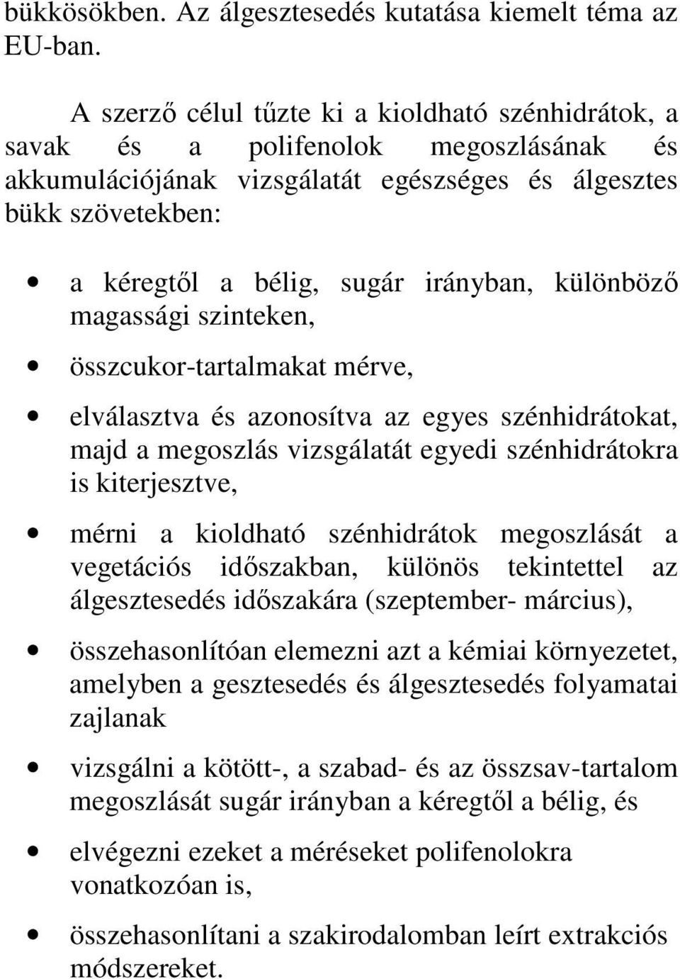 különböző magassági szinteken, összcukor-tartalmakat mérve, elválasztva és azonosítva az egyes szénhidrátokat, majd a megoszlás vizsgálatát egyedi szénhidrátokra is kiterjesztve, mérni a kioldható