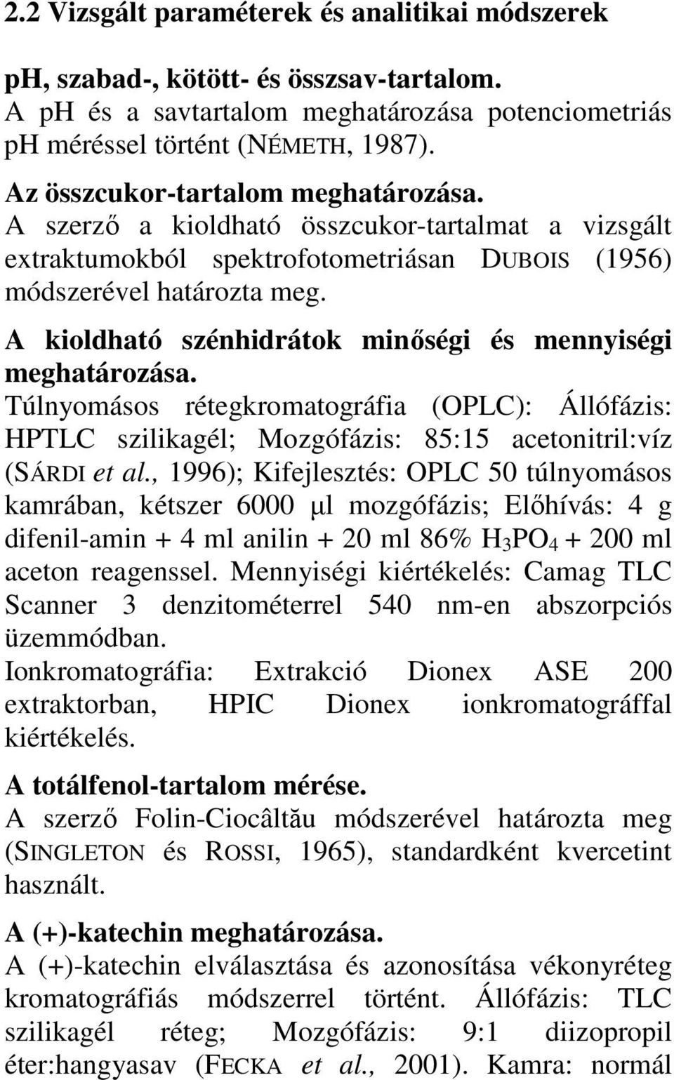 A kioldható szénhidrátok minőségi és mennyiségi meghatározása. Túlnyomásos rétegkromatográfia (OPLC): Állófázis: HPTLC szilikagél; Mozgófázis: 85:15 acetonitril:víz (SÁRDI et al.