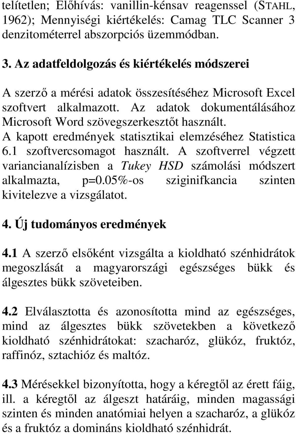 Az adatok dokumentálásához Microsoft Word szövegszerkesztőt használt. A kapott eredmények statisztikai elemzéséhez Statistica 6.1 szoftvercsomagot használt.