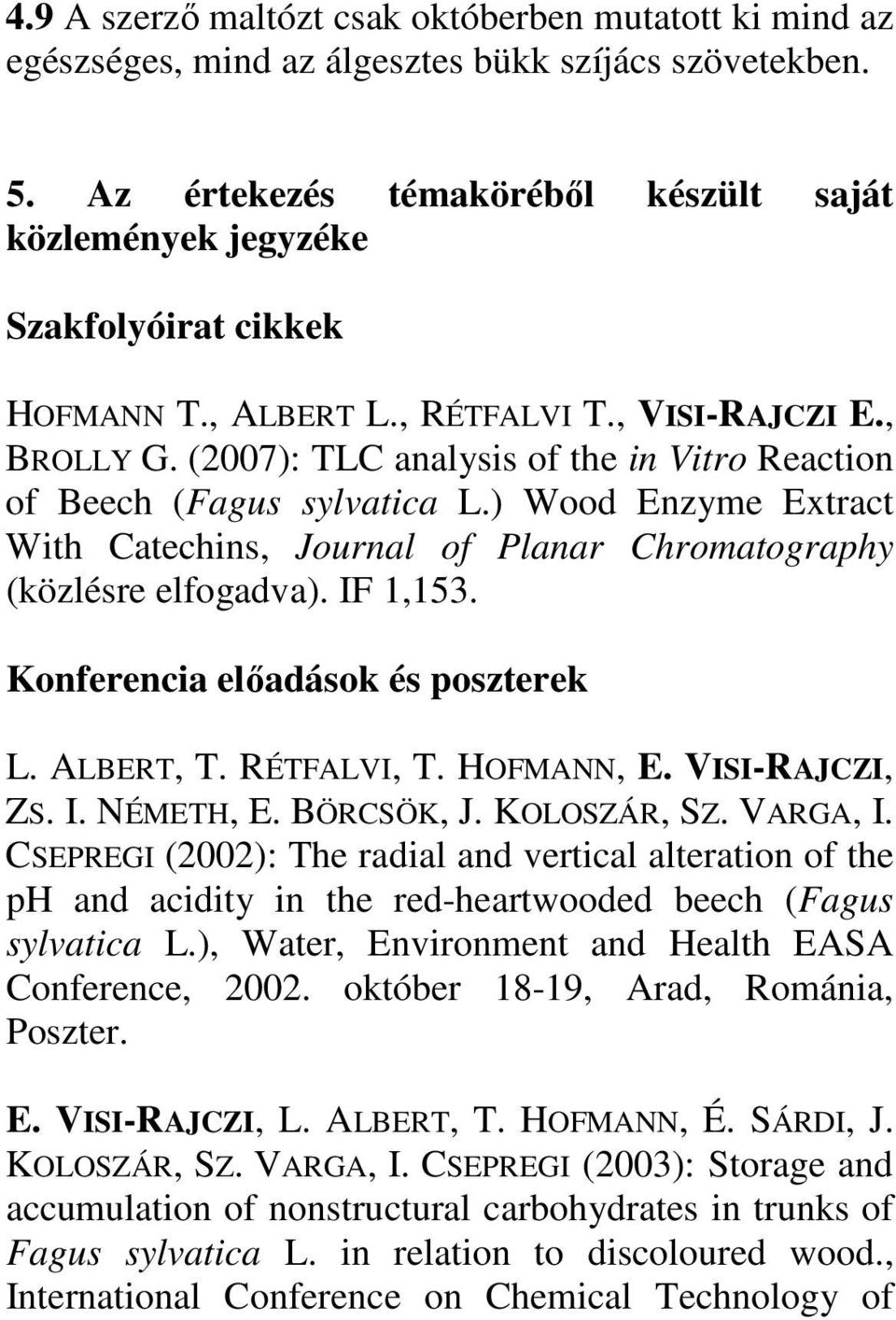 (2007): TLC analysis of the in Vitro Reaction of Beech (Fagus sylvatica L.) Wood Enzyme Extract With Catechins, Journal of Planar Chromatography (közlésre elfogadva). IF 1,153.