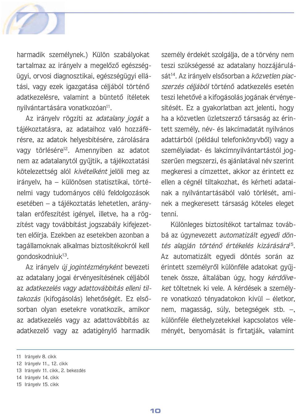 nyil ván tar tá sá ra vonatkozóan 11. Az irányelv rögzíti az adatalany jogát a tájé koz ta tás ra, az adataihoz való hozzáférés re, az adatok helyesbítésére, zárolására vagy törlésére 12.