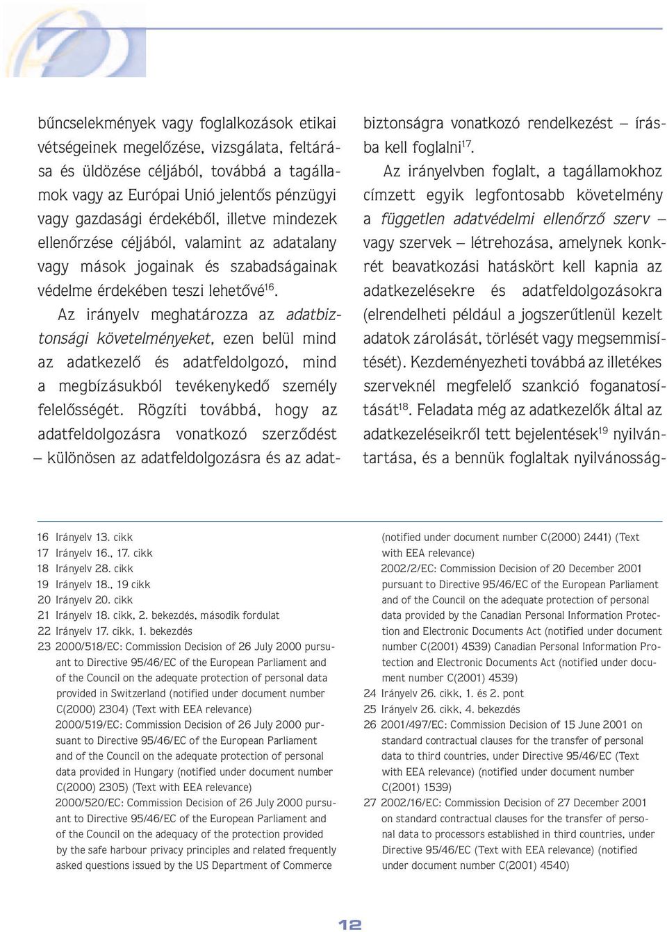 Az irányelv meghatározza az adatbiztonsági követelményeket, ezen belül mind az adat ke ze lô és adatfeldolgozó, mind a megbízá suk ból tevékenykedô sze mély fele lôs sé gét.