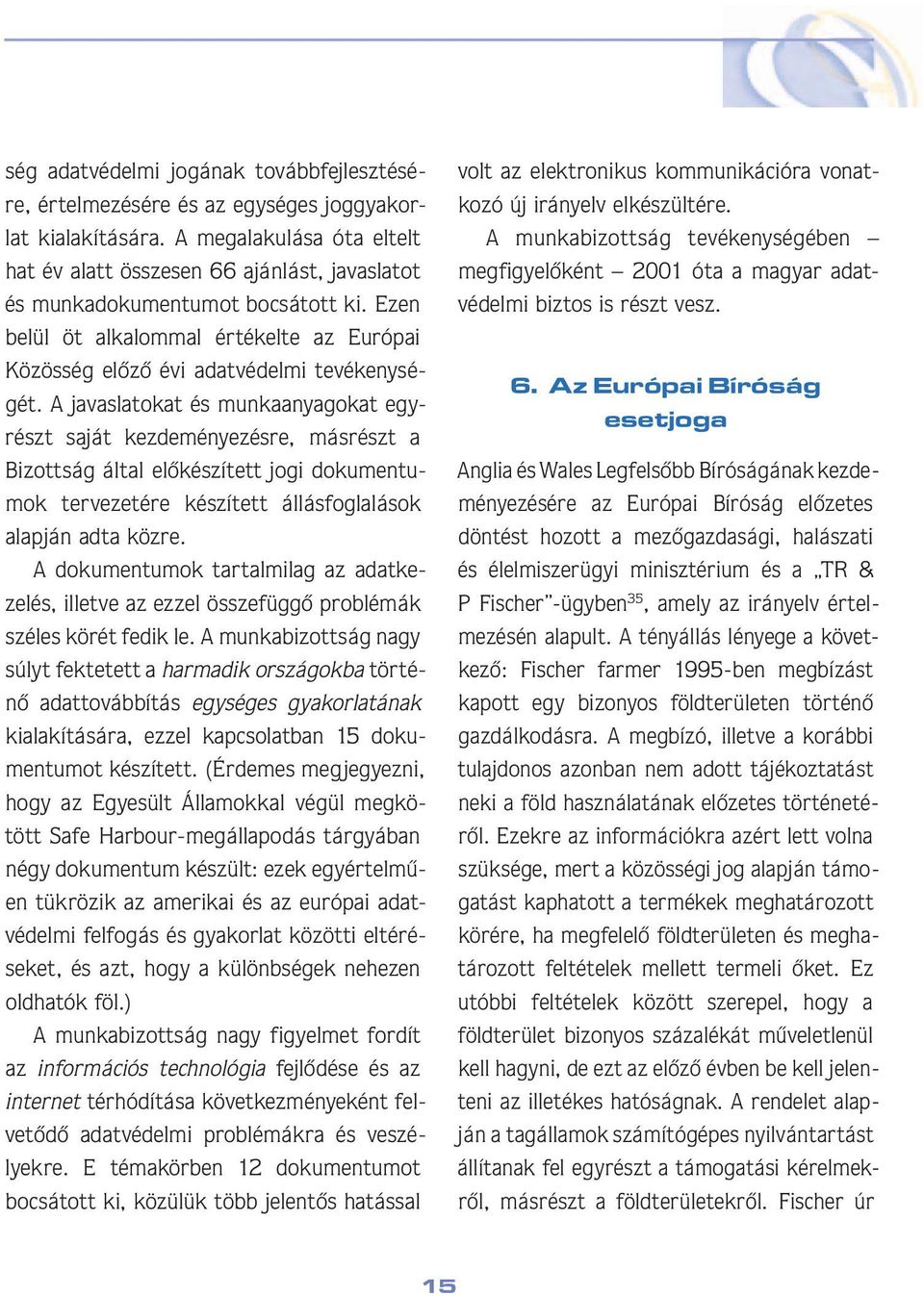 A javaslatokat és munkaanyagokat egyrészt saját kezdeményezésre, másrészt a Bizott ság által elôkészített jogi dokumentumok tervezetére készített állásfoglalások alap ján adta közre.