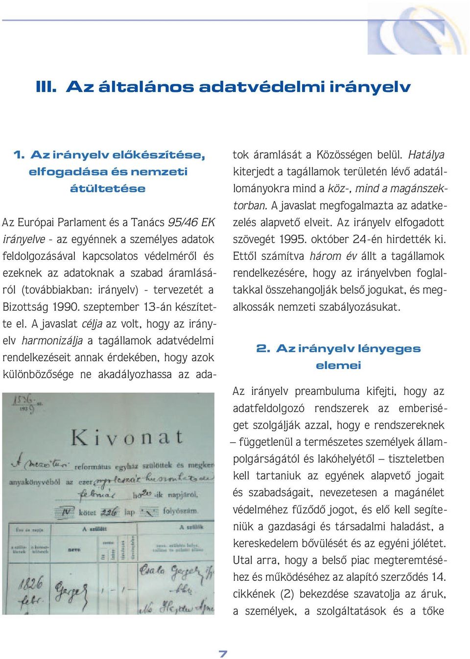 az adatoknak a szabad áramlá sáról (továbbiakban: irányelv) - tervezetét a Bizott ság 1990. szeptember 13-án ké szí tette el.