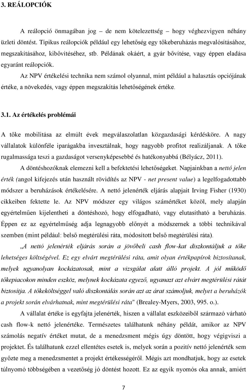 Az NPV értékelési technika nem számol olyannal, mint például a halasztás opciójának értéke, a növekedés, vagy éppen megszakítás lehetőségének értéke. 3.1.