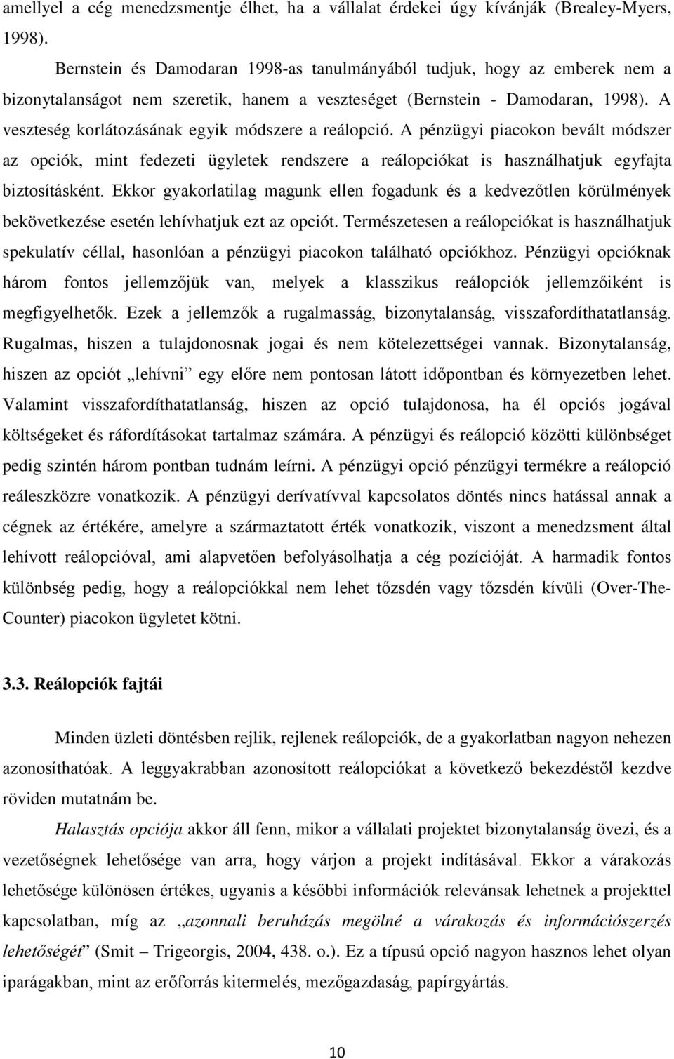 A veszteség korlátozásának egyik módszere a reálopció. A pénzügyi piacokon bevált módszer az opciók, mint fedezeti ügyletek rendszere a reálopciókat is használhatjuk egyfajta biztosításként.