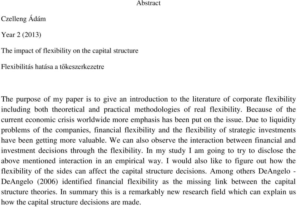 Due to liquidity problems of the companies, financial flexibility and the flexibility of strategic investments have been getting more valuable.