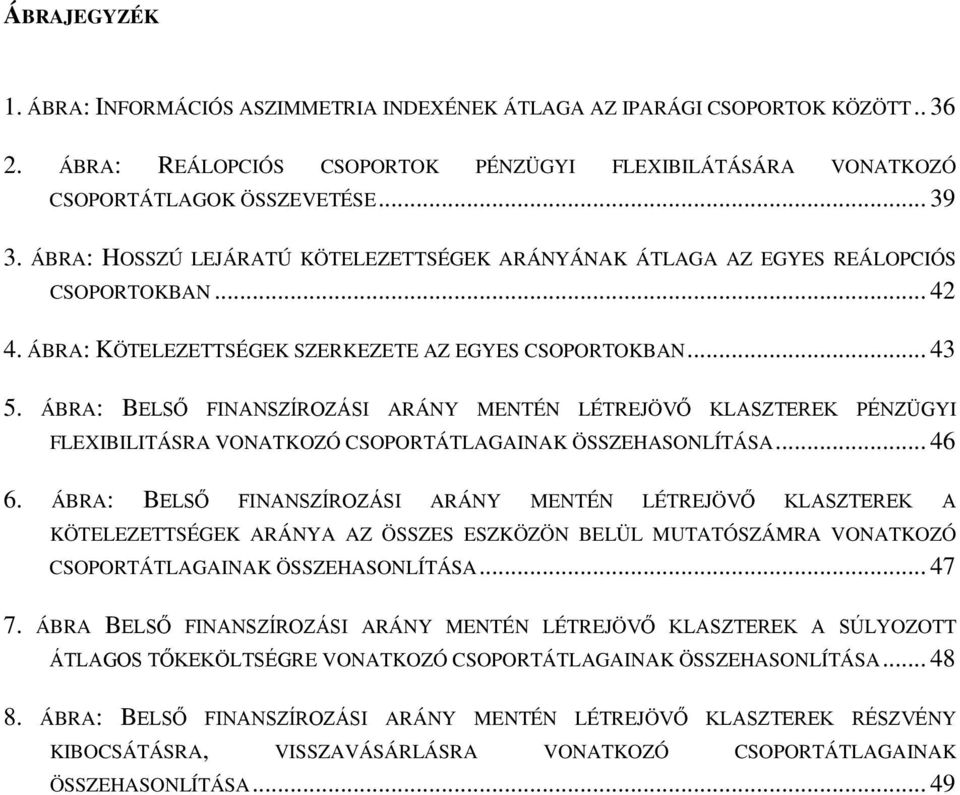 ÁBRA: BELSŐ FINANSZÍROZÁSI ARÁNY MENTÉN LÉTREJÖVŐ KLASZTEREK PÉNZÜGYI FLEXIBILITÁSRA VONATKOZÓ CSOPORTÁTLAGAINAK ÖSSZEHASONLÍTÁSA... 46 6.