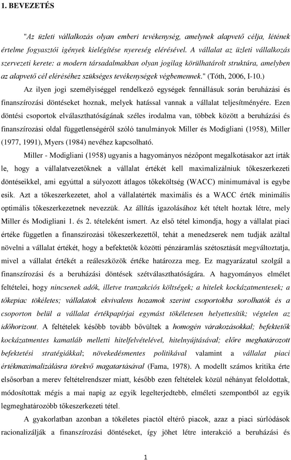 " (Tóth, 2006, I-10.) Az ilyen jogi személyiséggel rendelkező egységek fennállásuk során beruházási és finanszírozási döntéseket hoznak, melyek hatással vannak a vállalat teljesítményére.