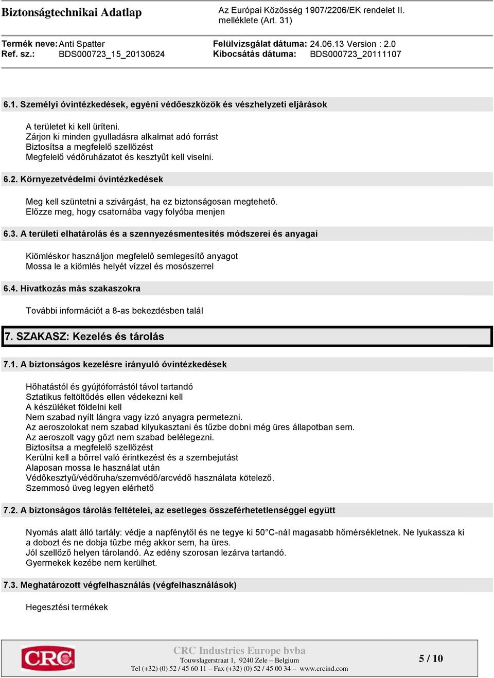 Környezetvédelmi óvintézkedések Meg kell szüntetni a szivárgást, ha ez biztonságosan megtehető. Előzze meg, hogy csatornába vagy folyóba menjen 6.3.