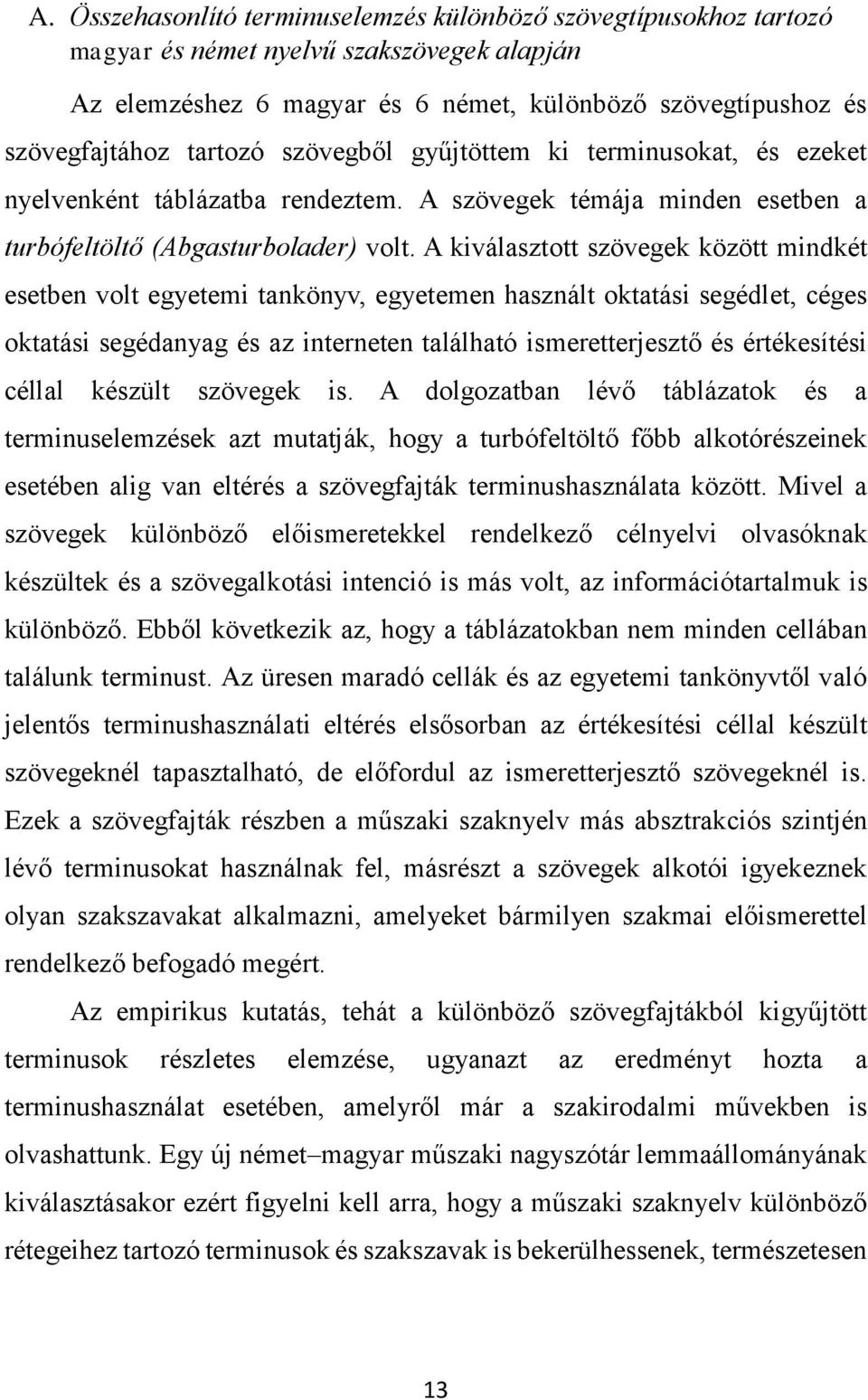 A kiválasztott szövegek között mindkét esetben volt egyetemi tankönyv, egyetemen használt oktatási segédlet, céges oktatási segédanyag és az interneten található ismeretterjesztő és értékesítési