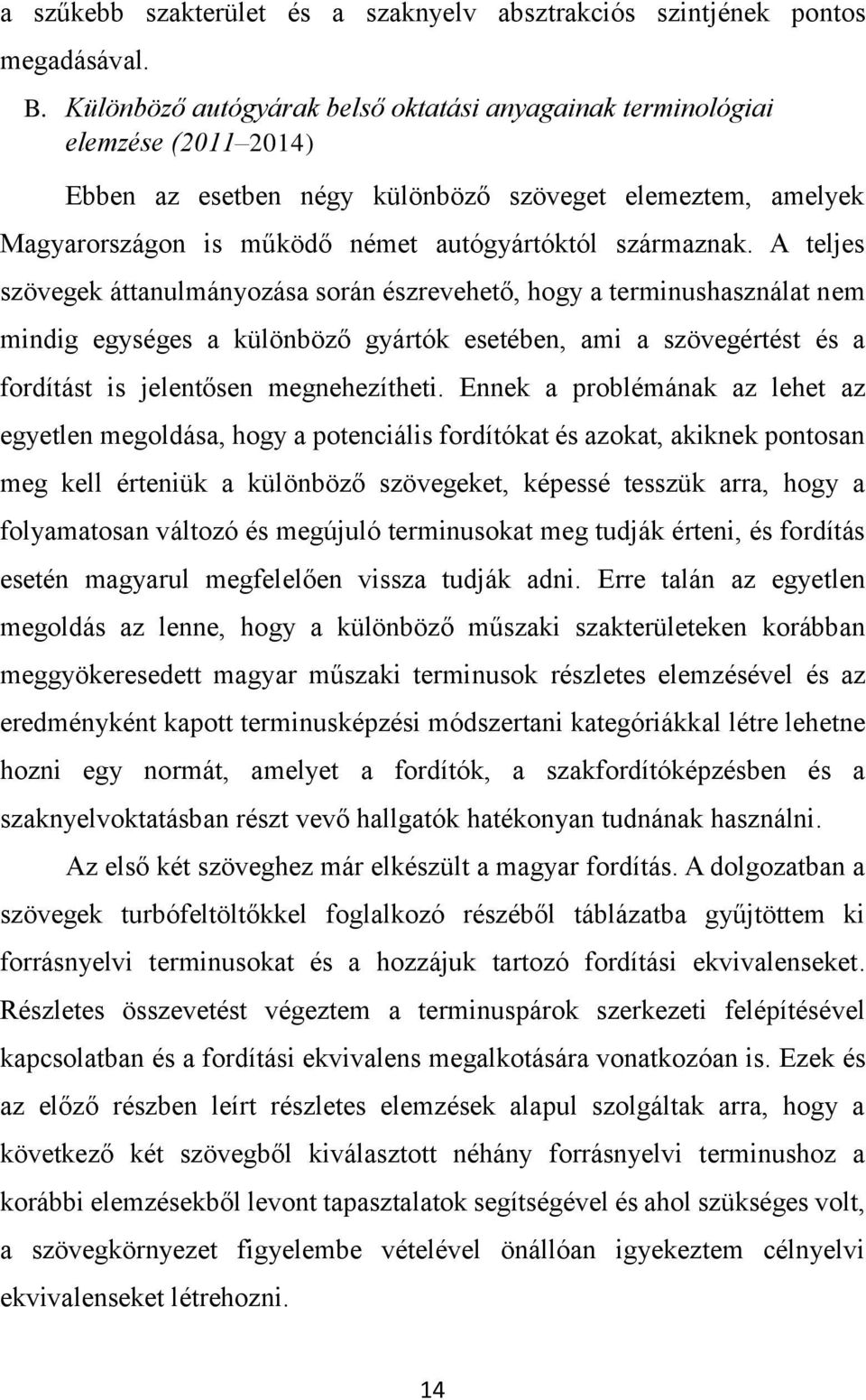 A teljes szövegek áttanulmányozása során észrevehető, hogy a terminushasználat nem mindig egységes a különböző gyártók esetében, ami a szövegértést és a fordítást is jelentősen megnehezítheti.