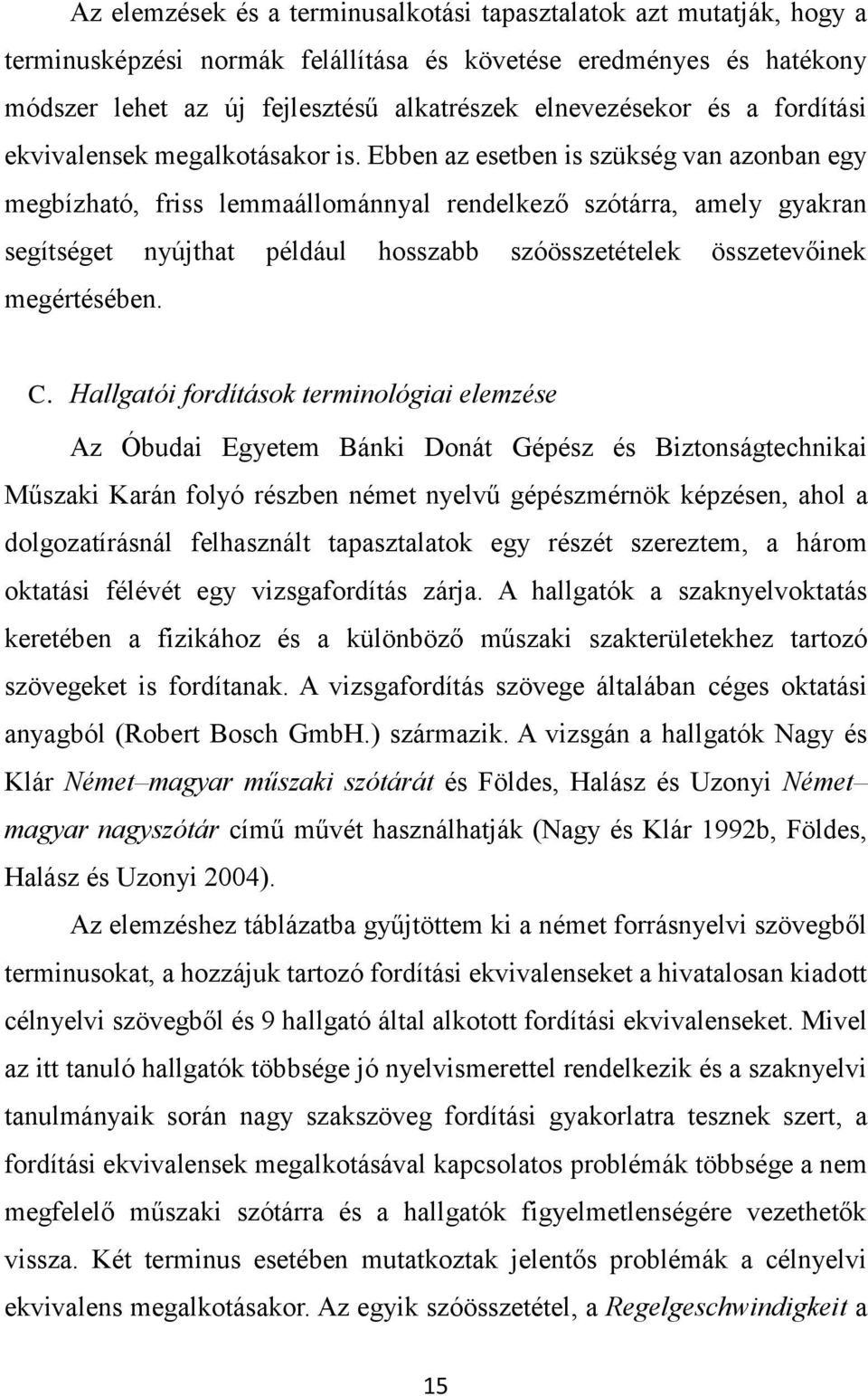 Ebben az esetben is szükség van azonban egy megbízható, friss lemmaállománnyal rendelkező szótárra, amely gyakran segítséget nyújthat például hosszabb szóösszetételek összetevőinek megértésében. C.