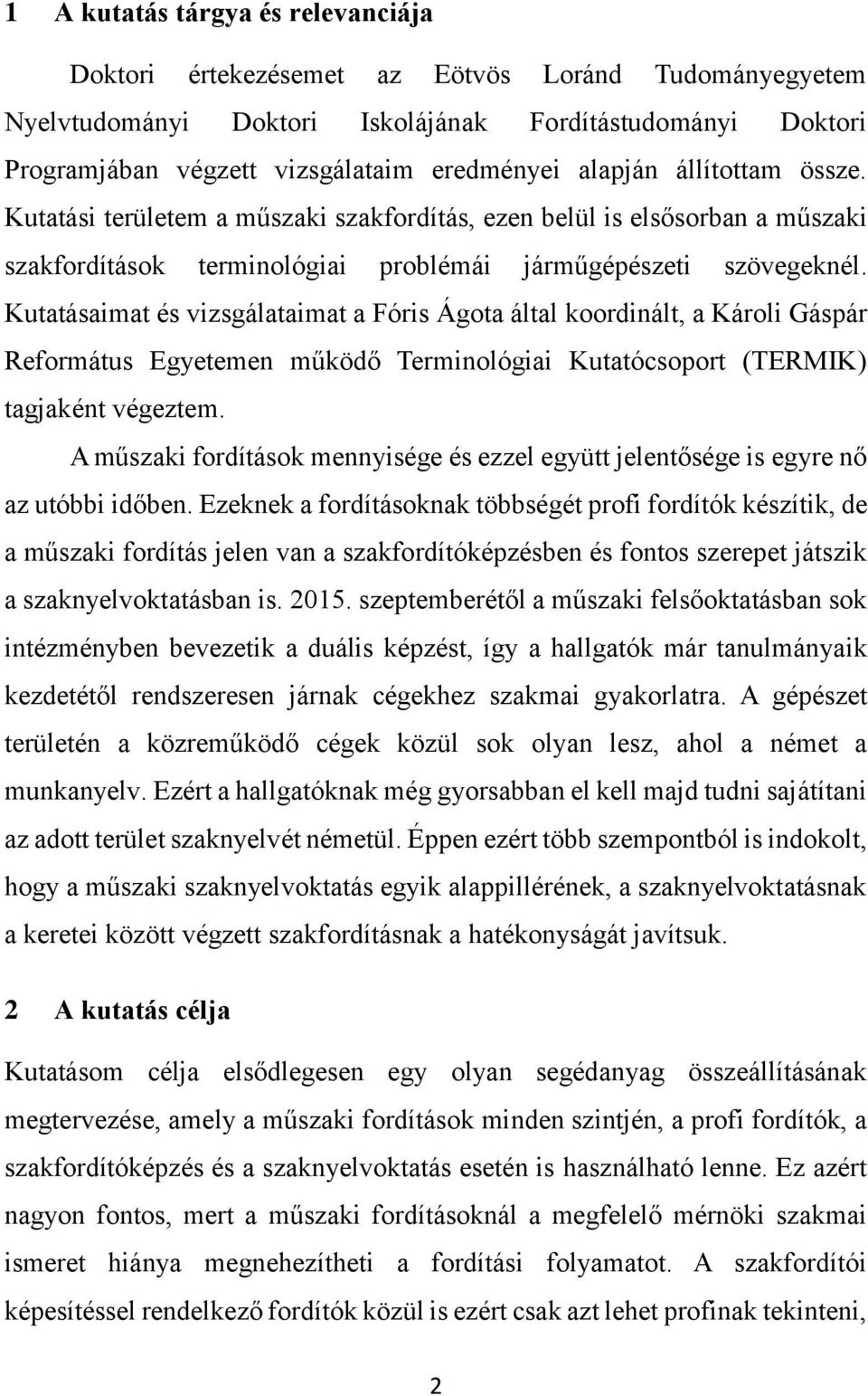 Kutatásaimat és vizsgálataimat a Fóris Ágota által koordinált, a Károli Gáspár Református Egyetemen működő Terminológiai Kutatócsoport (TERMIK) tagjaként végeztem.