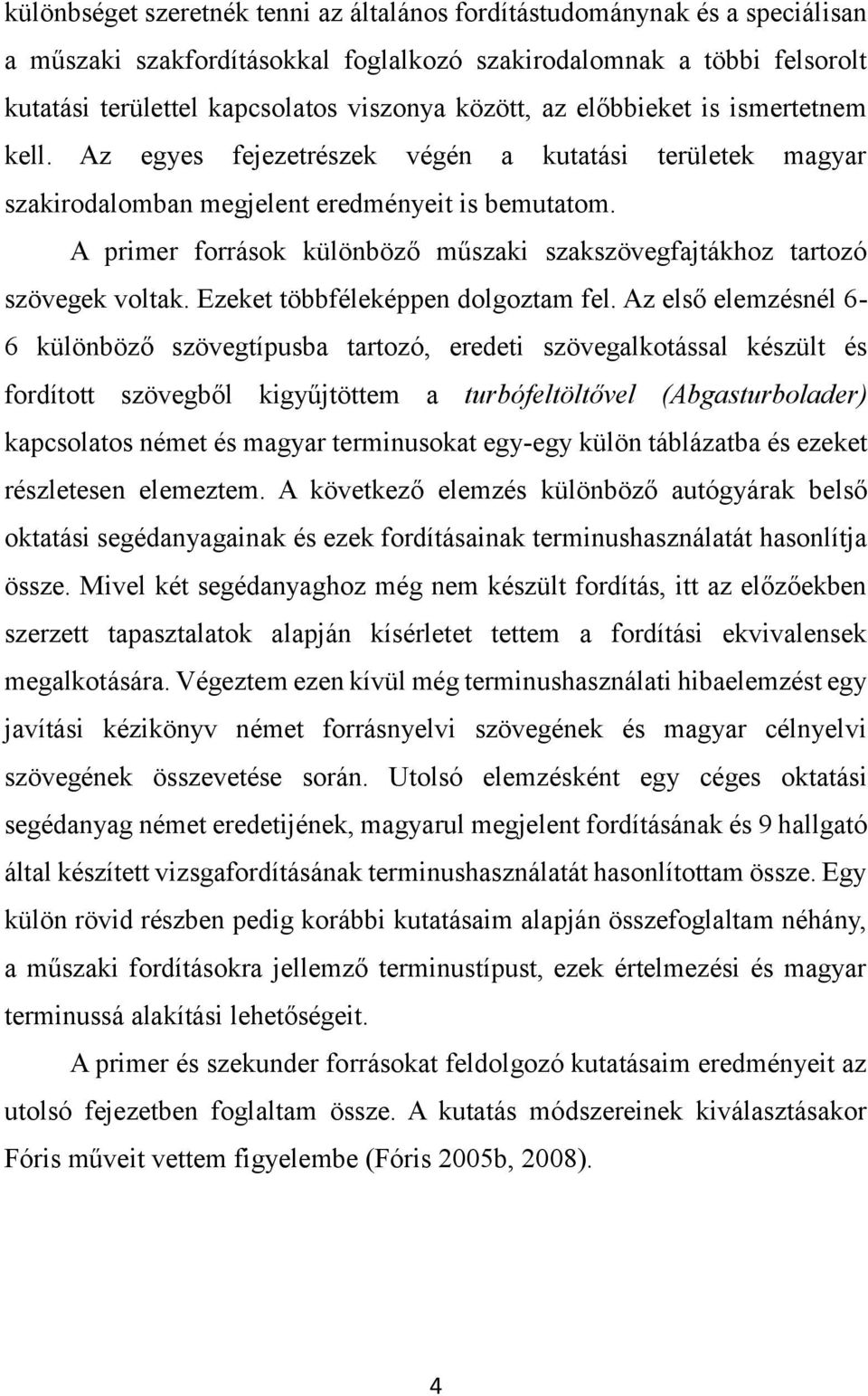 A primer források különböző műszaki szakszövegfajtákhoz tartozó szövegek voltak. Ezeket többféleképpen dolgoztam fel.