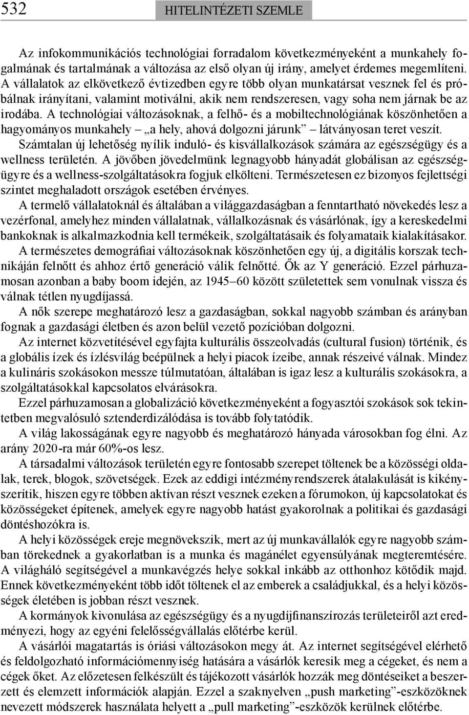 A technológiai változásoknak, a felhő- és a mobiltechnológiának köszönhetően a hagyományos munkahely a hely, ahová dolgozni járunk látványosan teret veszít.