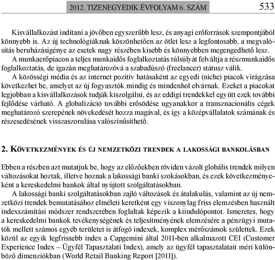 A munkaerőpiacon a teljes munkaidős foglalkoztatás túlsúlyát felváltja a részmunkaidős foglalkoztatás, de igazán meghatározóvá a szabadúszó (freelancer) státusz válik.