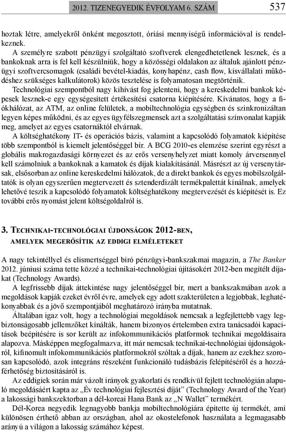 (családi bevétel-kiadás, konyhapénz, cash flow, kisvállalati működéshez szükséges kalkulátorok) közös tesztelése is folyamatosan megtörténik.