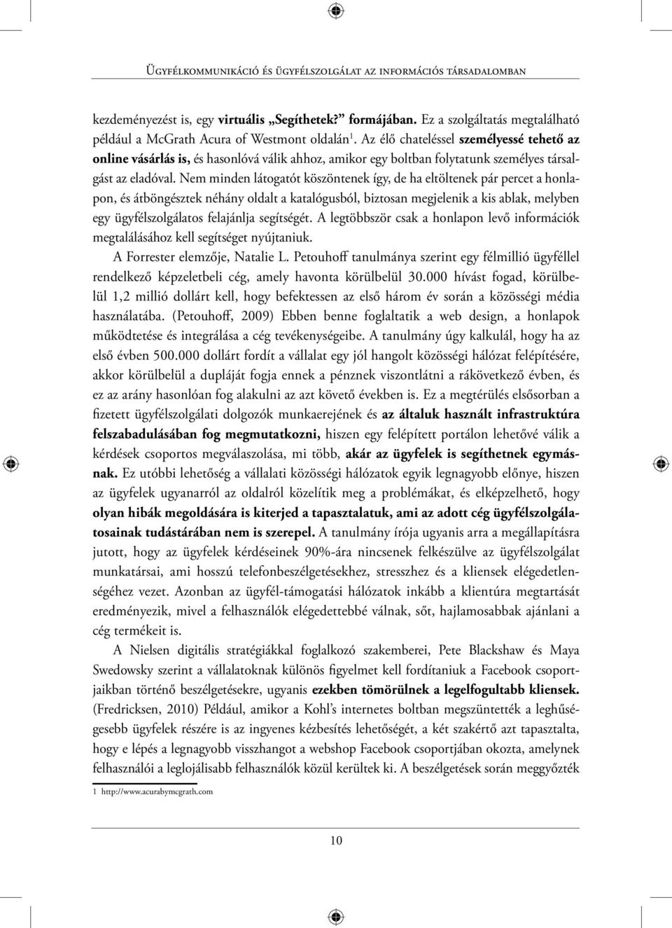 Az élő chateléssel személyessé tehető az online vásárlás is, és hasonlóvá válik ahhoz, amikor egy boltban folytatunk személyes társalgást az eladóval.