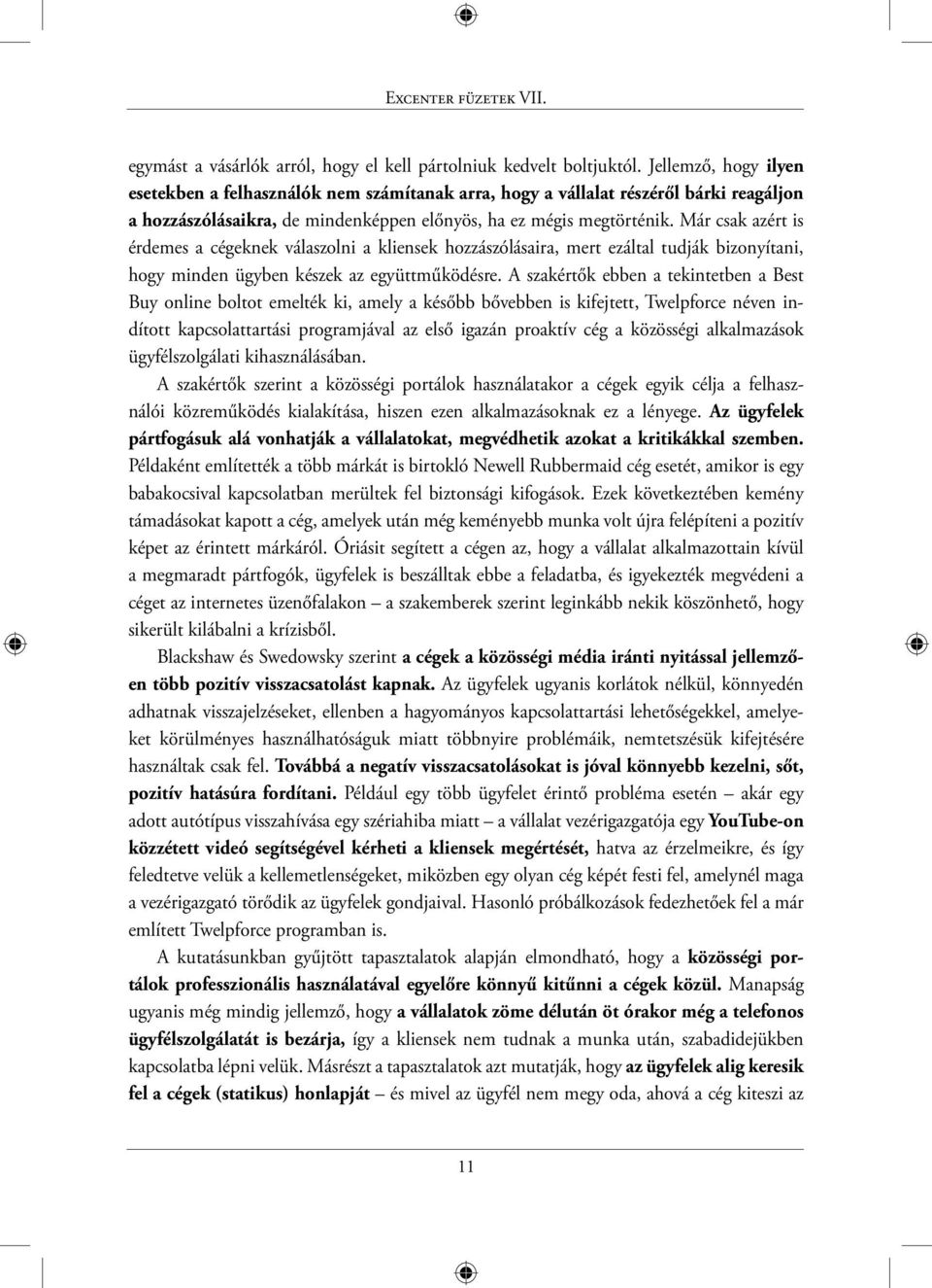 Már csak azért is érdemes a cégeknek válaszolni a kliensek hozzászólásaira, mert ezáltal tudják bizonyítani, hogy minden ügyben készek az együttműködésre.