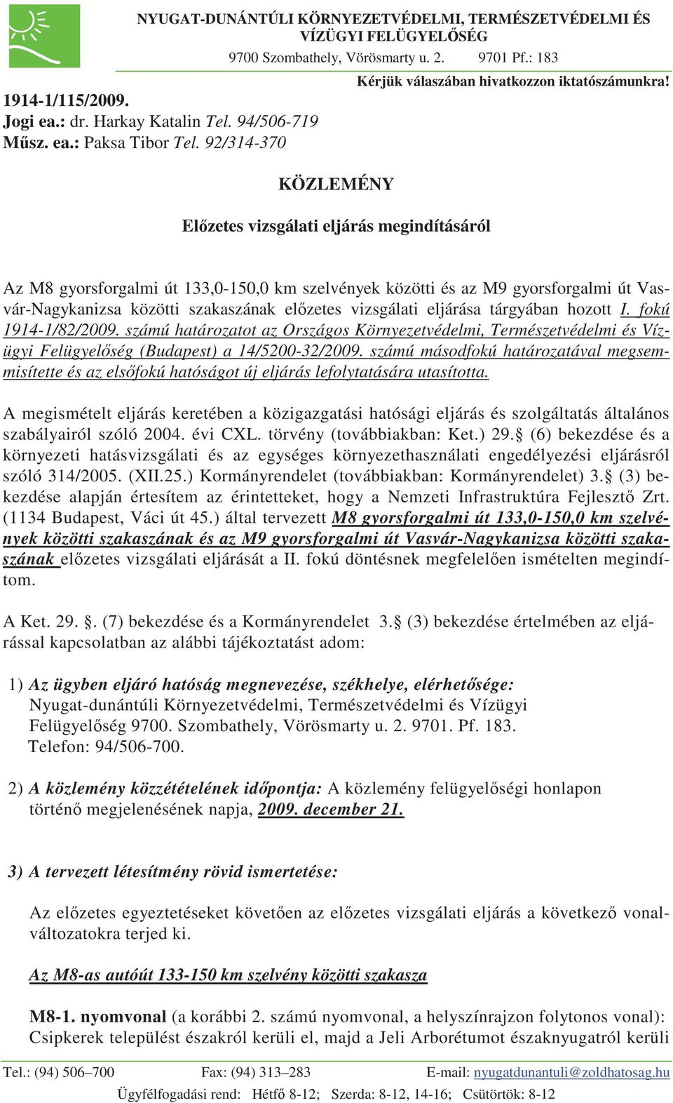 Az M8 gyorsforgalmi út 133,0-150,0 km szelvények közötti és az M9 gyorsforgalmi út Vasvár-Nagykanizsa közötti szakaszának el zetes vizsgálati eljárása tárgyában hozott I. fokú 1914-1/82/2009.