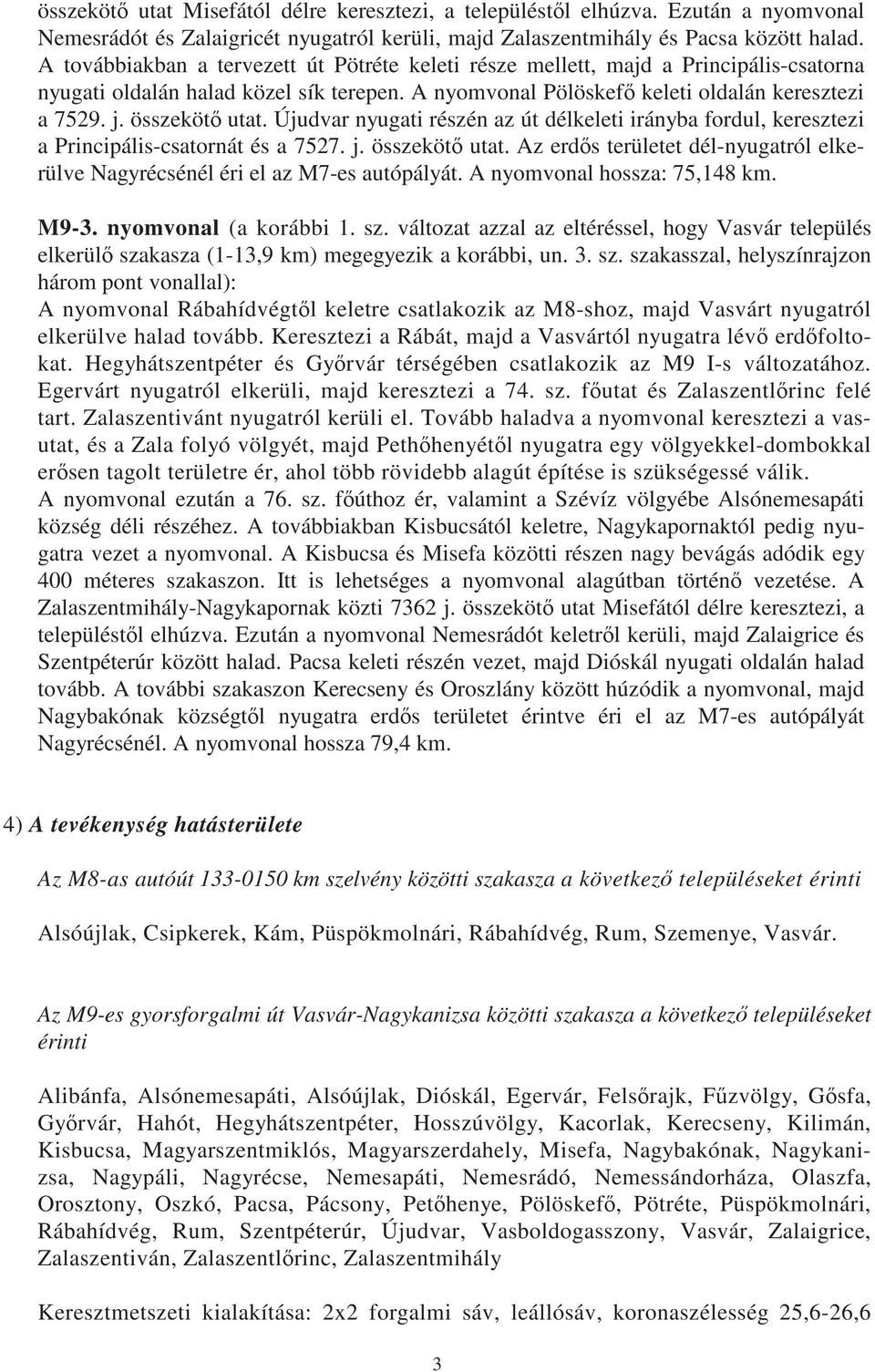 összeköt utat. Újudvar nyugati részén az út délkeleti irányba fordul, keresztezi a Principális-csatornát és a 7527. j. összeköt utat.