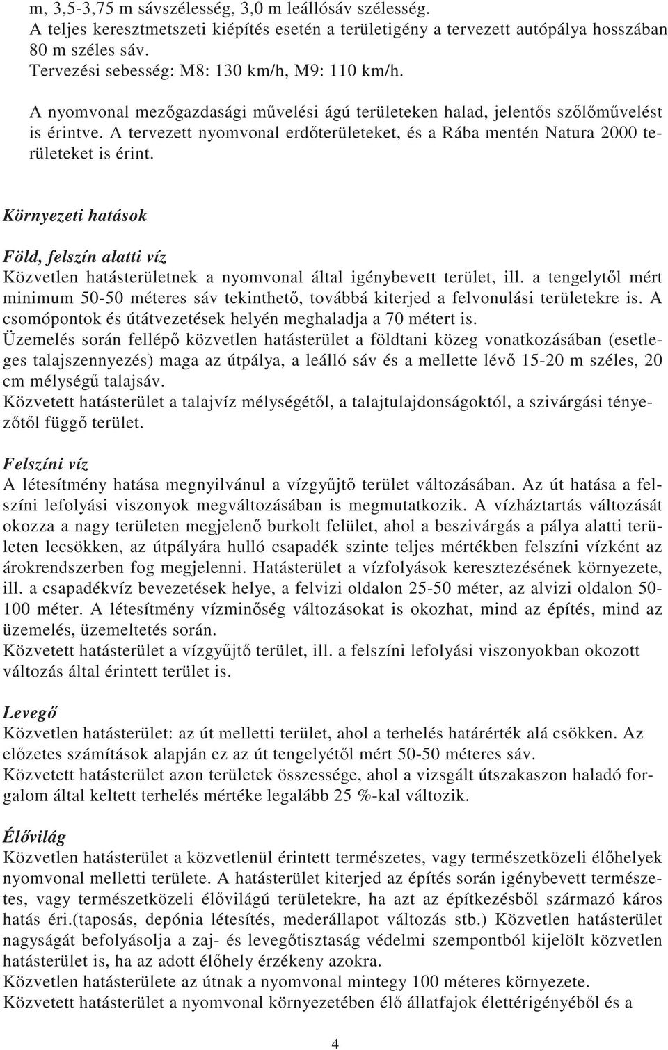 A tervezett nyomvonal erd területeket, és a Rába mentén Natura 2000 területeket is érint.