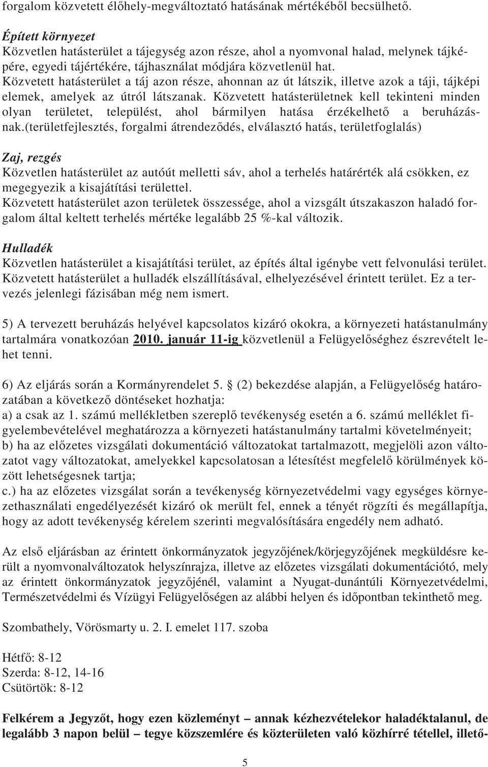 Közvetett hatásterület a táj azon része, ahonnan az út látszik, illetve azok a táji, tájképi elemek, amelyek az útról látszanak.