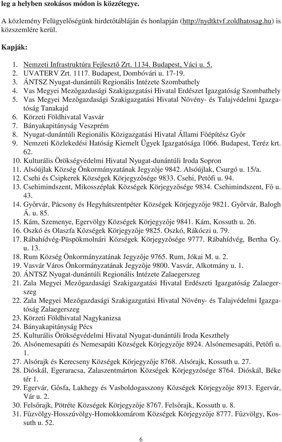 Vas Megyei Mez gazdasági Szakigazgatási Hivatal Erdészet Igazgatóság Szombathely 5. Vas Megyei Mez gazdasági Szakigazgatási Hivatal Növény- és Talajvédelmi Igazgatóság Tanakajd 6.