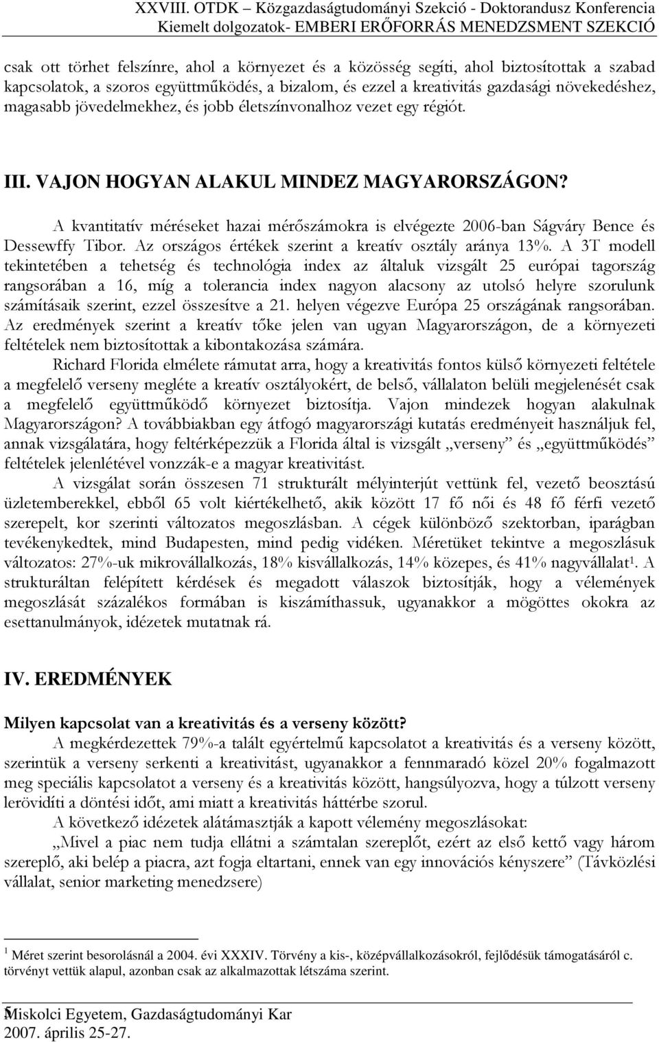 A kvantitatív méréseket hazai mérıszámokra is elvégezte 2006-ban Ságváry Bence és Dessewffy Tibor. Az országos értékek szerint a kreatív osztály aránya 13%.