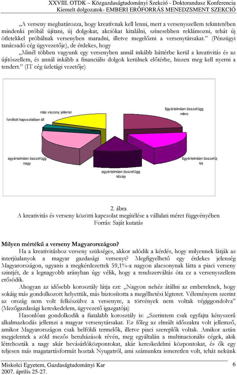 (Pénzügyi tanácsadó cég ügyvezetıje), de érdekes, hogy Minél többen vagyunk egy versenyben annál inkább háttérbe kerül a kreativitás és az újítószellem, és annál inkább a financiális dolgok kerülnek