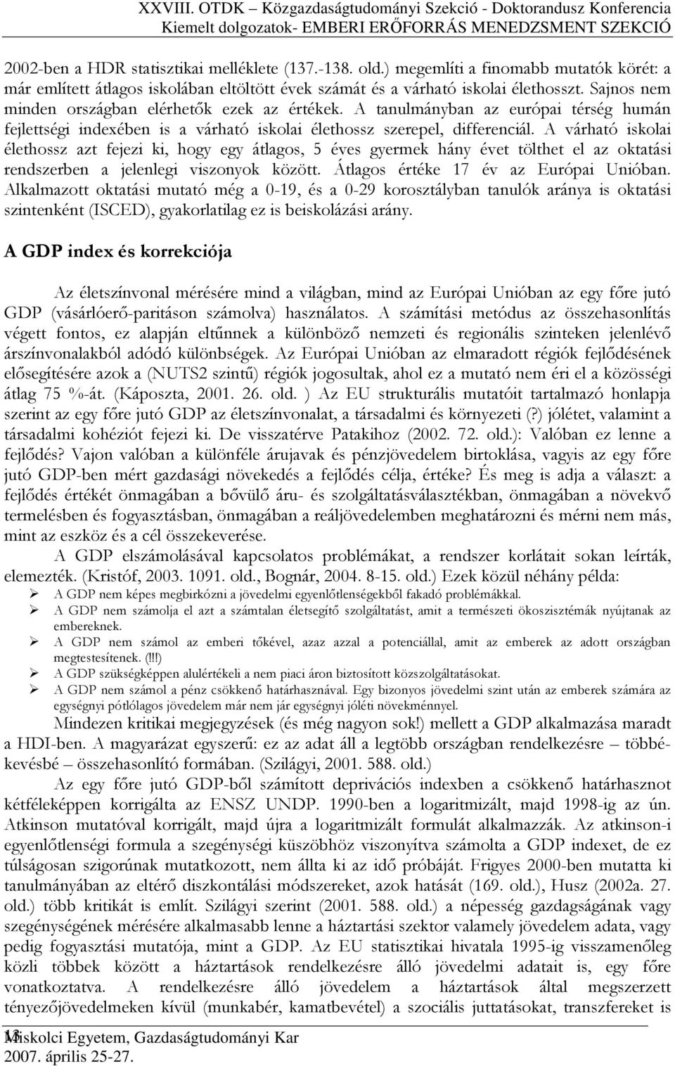 A tanulmányban az európai térség humán fejlettségi indexében is a várható iskolai élethossz szerepel, differenciál.