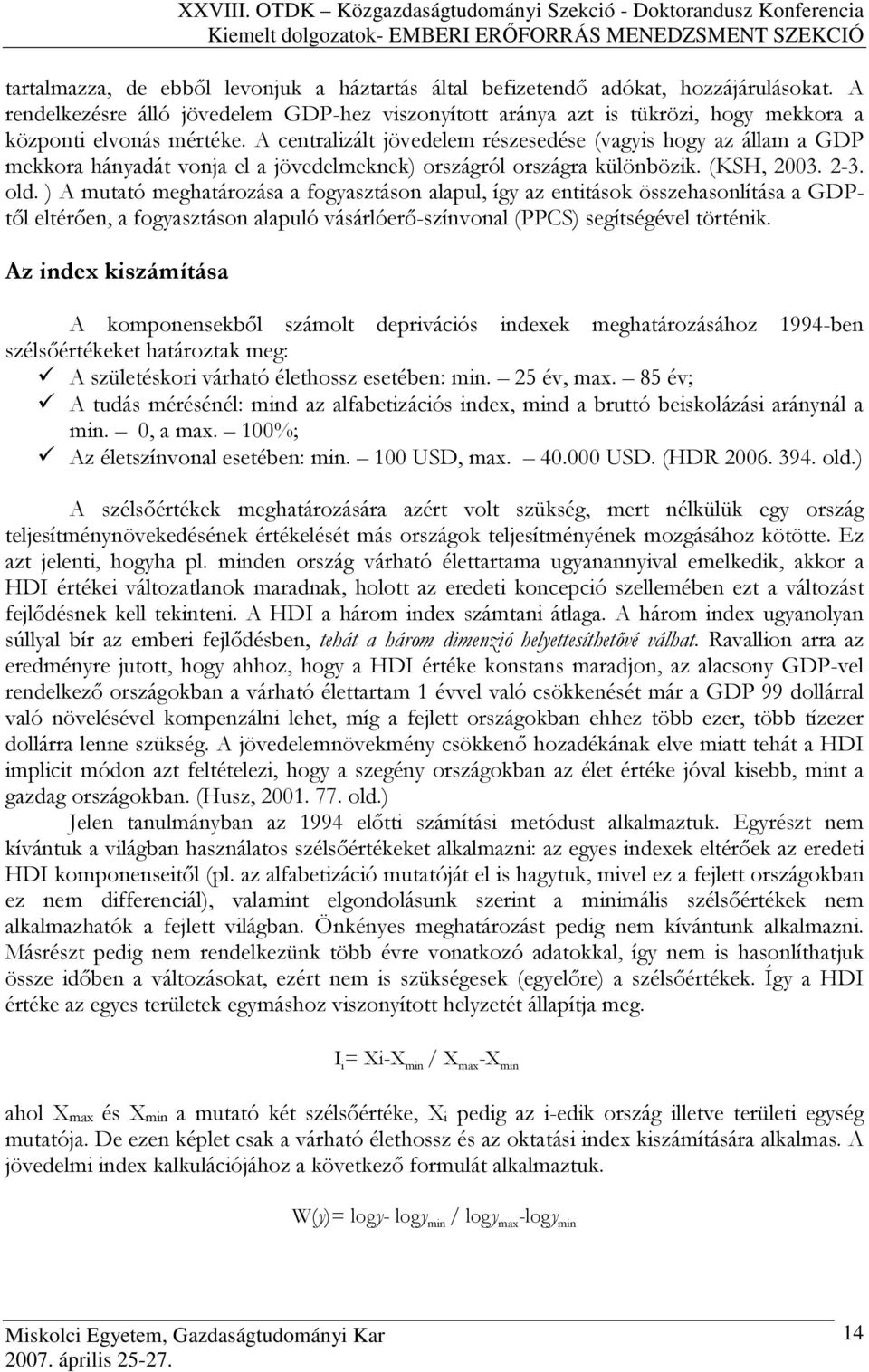 A centralizált jövedelem részesedése (vagyis hogy az állam a GDP mekkora hányadát vonja el a jövedelmeknek) országról országra különbözik. (KSH, 2003. 2-3. old.