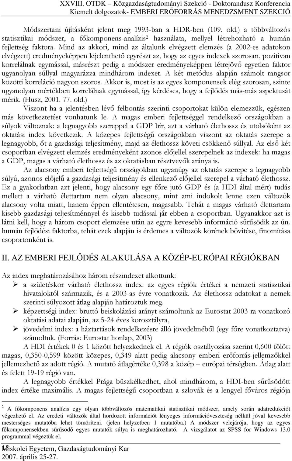 Mind az akkori, mind az általunk elvégzett elemzés (a 2002-es adatokon elvégzett) eredményeképpen kijelenthetı egyrészt az, hogy az egyes indexek szorosan, pozitívan korrelálnak egymással, másrészt